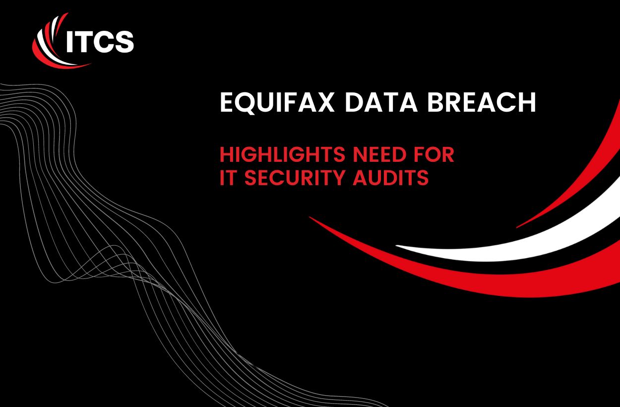 Equifax data breach highlights need for  IT security audits – it’s not ‘just an IT issue’, says ITCS.