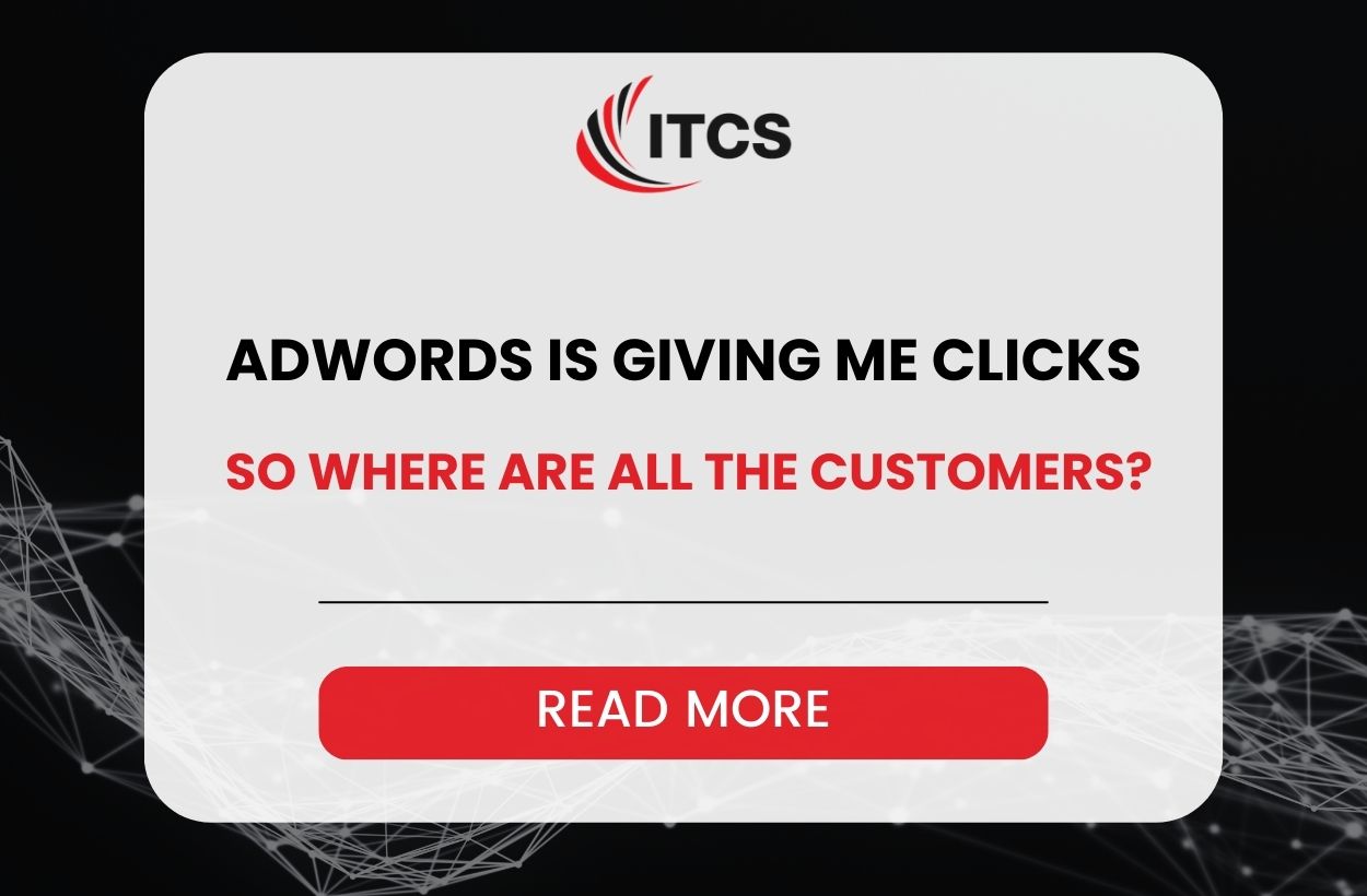 ADWORDS IS GIVING ME CLICKS – SO WHERE ARE ALL THE CUSTOMERS