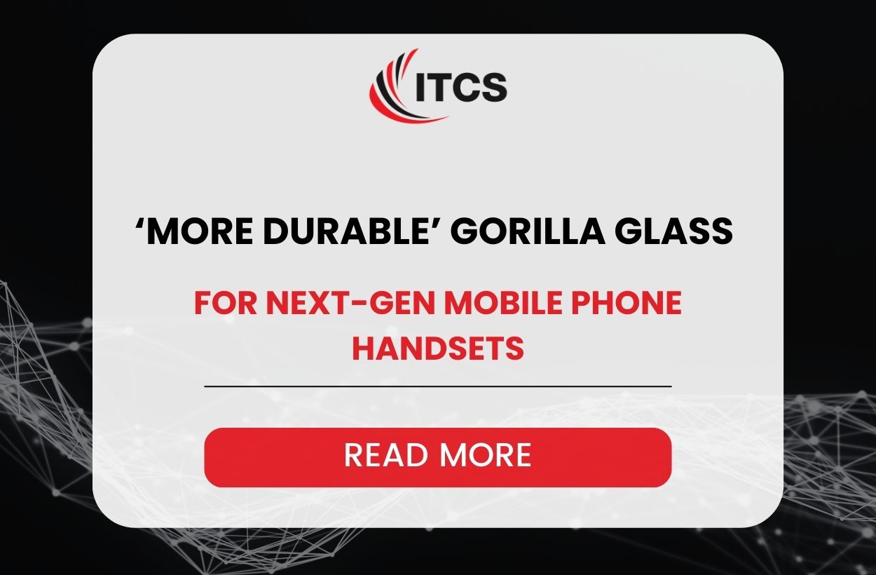 ITCS welcomes ‘more durable’ Gorilla Glass for next-gen mobile phone handsets